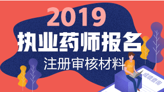 2019執(zhí)業(yè)藥師報名網(wǎng)上注冊+資格審核材料匯總！