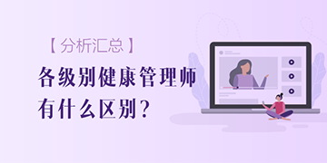 【分析匯總】各個(gè)級(jí)別的健康管理師區(qū)別有哪些？