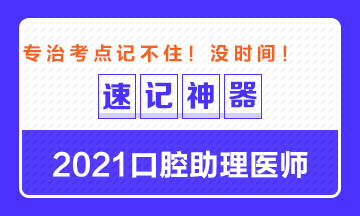 專治備考沒(méi)時(shí)間！2021口腔助理醫(yī)師考點(diǎn)速記神器出爐！