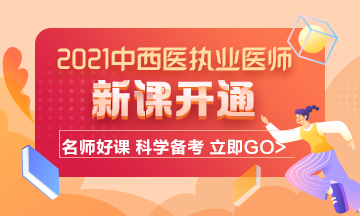 2021年中西醫(yī)結(jié)合執(zhí)業(yè)醫(yī)師考試輔導(dǎo)課程已開通！