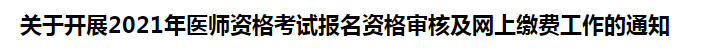 關(guān)于開展2021年醫(yī)師資格考試報名資格審核及網(wǎng)上繳費工作的通知