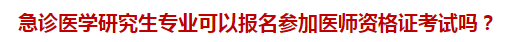 急診醫(yī)學研究生專業(yè)可以報名參加醫(yī)師資格證考試嗎？