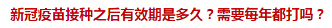 新冠疫苗接種之后有效期是多久？需要每年都打嗎？