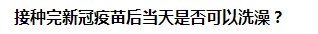 接種完新冠疫苗后當(dāng)天是否可以洗澡？