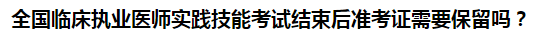 全國臨床執(zhí)業(yè)醫(yī)師實(shí)踐技能考試結(jié)束后準(zhǔn)考證需要保留嗎？