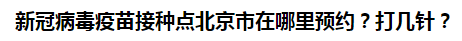 新冠病毒疫苗接種點(diǎn)北京市在哪里預(yù)約？打幾針？