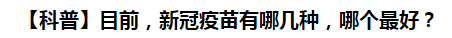 【科普】目前，新冠病毒肺炎疫苗有哪幾種，哪個最好？