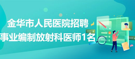 浙江省金華市人民醫(yī)院招聘事業(yè)編制放射科醫(yī)師1名