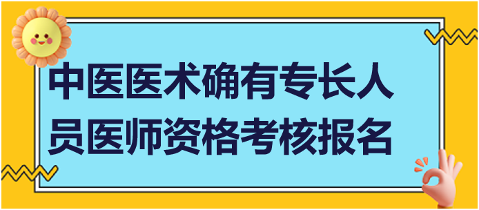 中醫(yī)醫(yī)術(shù)確有專長人員醫(yī)師資格考核報名