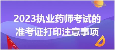 2023執(zhí)業(yè)藥師考試的準(zhǔn)考證打印注意事項(xiàng)都有哪些呢