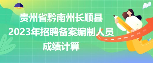 貴州省黔南州長(zhǎng)順縣2023年招聘?jìng)浒妇幹迫藛T成績(jī)計(jì)算