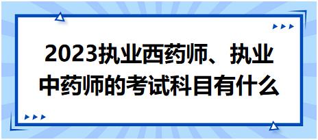 2023執(zhí)業(yè)西藥師、執(zhí)業(yè)中藥師的考試科目有什么？