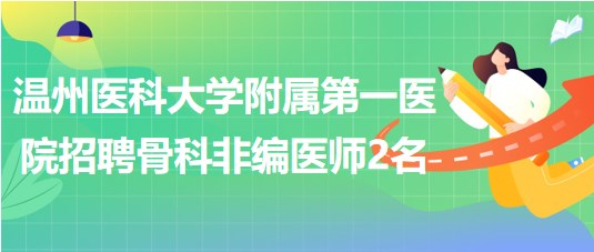 溫州醫(yī)科大學附屬第一醫(yī)院招聘骨科非編醫(yī)師2名