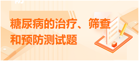 糖尿病的治療、篩查和預防測試題