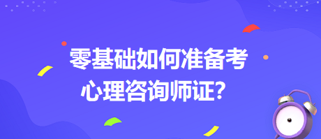 0基礎(chǔ)如何考心理咨詢師證書？