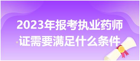 2023年報考執(zhí)業(yè)藥師證需要滿足什么條件？