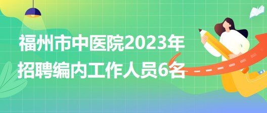 福州市中醫(yī)院2023年招聘編內工作人員6名