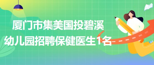 廈門市集美國投碧溪幼兒園招聘保健醫(yī)生1名