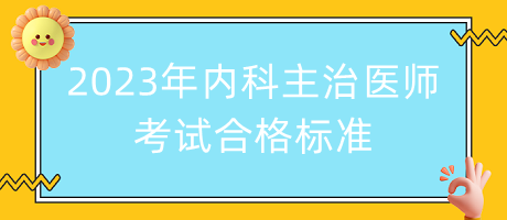 2023年內(nèi)科主治醫(yī)師考試合格標(biāo)準(zhǔn)！