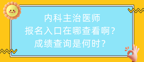 內(nèi)科主治醫(yī)師報名入口在哪查看??？成績查詢是何時？