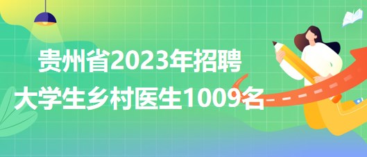 貴州省2023年招聘大學生鄉(xiāng)村醫(yī)生1009名