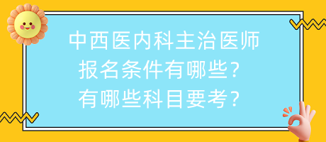 中西醫(yī)內(nèi)科主治醫(yī)師報名條件有哪些？有哪些科目要考？