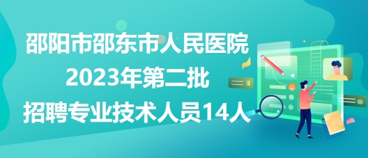 邵陽市邵東市人民醫(yī)院2023年第二批招聘專業(yè)技術(shù)人員14人