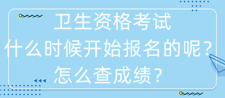 衛(wèi)生資格考試什么時候開始報名的呢？怎么查成績？