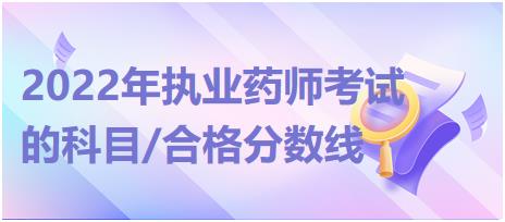 2022年執(zhí)業(yè)藥師考試的科目/合格分?jǐn)?shù)線！