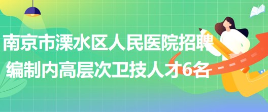 南京市溧水區(qū)人民醫(yī)院2023年招聘編制內(nèi)高層次衛(wèi)技人才6名