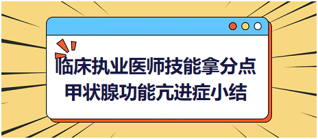 臨床執(zhí)業(yè)醫(yī)師實(shí)踐技能拿分點(diǎn)甲狀腺功能亢進(jìn)癥知識小結(jié)