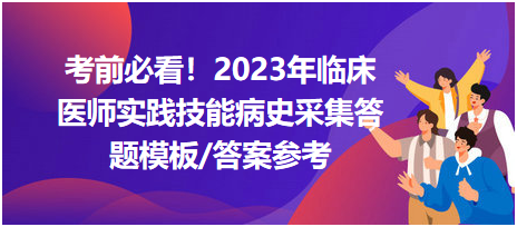 考前必看！2023年臨床醫(yī)師資格考試實(shí)踐技能病史采集答題模板及答案參考！