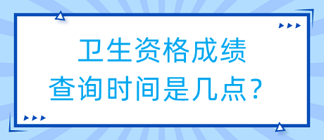 衛(wèi)生資格成績(jī)查詢(xún)時(shí)間是幾點(diǎn)？