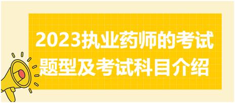 2023執(zhí)業(yè)藥師的考試題型及考試科目介紹？