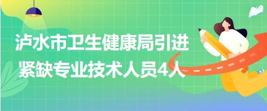 云南省怒江州瀘水市衛(wèi)生健康局2023年引進緊缺專業(yè)技術人員4人