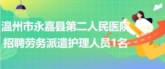 浙江省溫州市永嘉縣第二人民醫(yī)院招聘勞務(wù)派遣護理人員1名