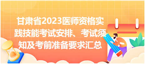 甘肅省2023醫(yī)師資格實(shí)踐技能考試安排、考試須知及考前準(zhǔn)備要求匯總