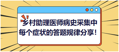 2023鄉(xiāng)村助理醫(yī)師病史采集中每個癥狀的答題規(guī)律分享！