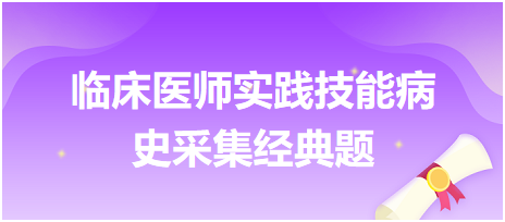 臨床醫(yī)師實踐技能病史采集經(jīng)典題