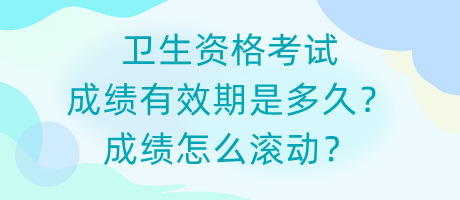 衛(wèi)生資格考試成績有效期是多久？成績?cè)趺礉L動(dòng)？