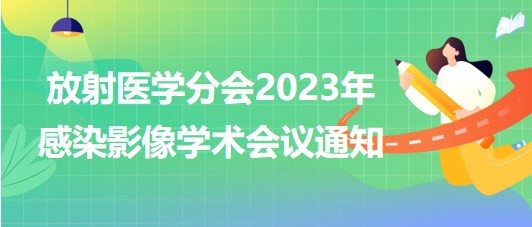 放射醫(yī)學(xué)分會(huì)2023年感染影像學(xué)術(shù)會(huì)議通知