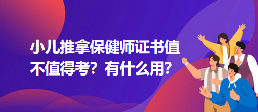 小兒推拿保健師證書值不值得考？有什么用？