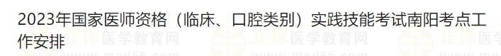 2023年國(guó)家醫(yī)師資格（臨床、口腔類別）實(shí)踐技能考試南陽(yáng)考點(diǎn)工作安排