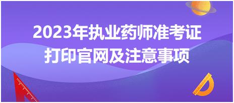 2023年執(zhí)業(yè)藥師準(zhǔn)考證打印官網(wǎng)及注意事項(xiàng)？