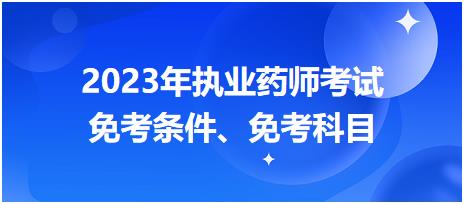 2023年執(zhí)業(yè)藥師考試免考條件、免考科目