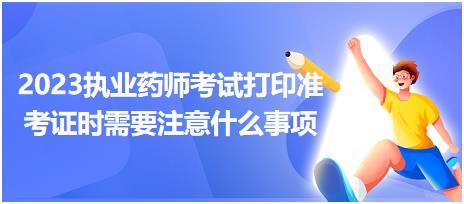 2023執(zhí)業(yè)藥師考試打印準考證時需要注意什么事項