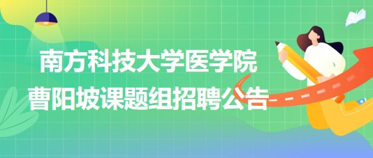 南方科技大學(xué)醫(yī)學(xué)院曹陽坡課題組招聘博士后2名、科研助理2名