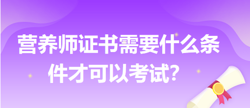 營(yíng)養(yǎng)師證書需要什么條件才可以考試？