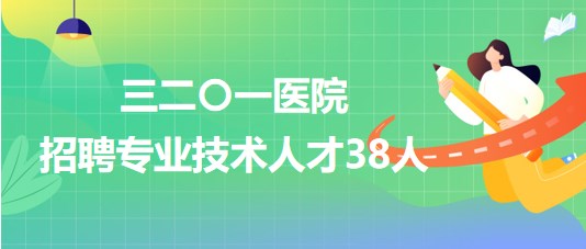 陜西省漢中市三二〇一醫(yī)院2023年招聘專(zhuān)業(yè)技術(shù)人才38人