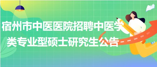 安徽省宿州市中醫(yī)醫(yī)院招聘中醫(yī)學(xué)類專業(yè)型碩士研究生公告